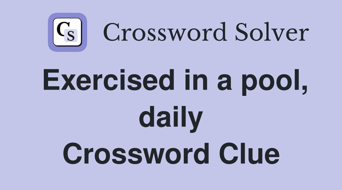 Exercised in a pool, daily Crossword Clue Answers Crossword Solver